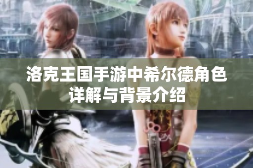洛克王国手游中希尔德角色详解与背景介绍