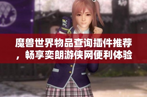 魔兽世界物品查询插件推荐，畅享奕朗游侠网便利体验
