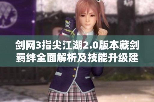 剑网3指尖江湖2.0版本藏剑羁绊全面解析及技能升级建议