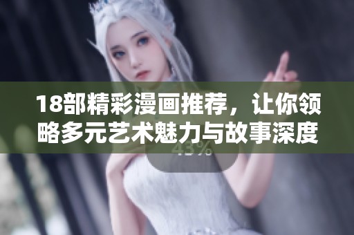 18部精彩漫画推荐，让你领略多元艺术魅力与故事深度