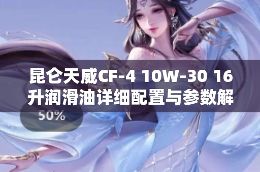 昆仑天威CF-4 10W-30 16升润滑油详细配置与参数解析