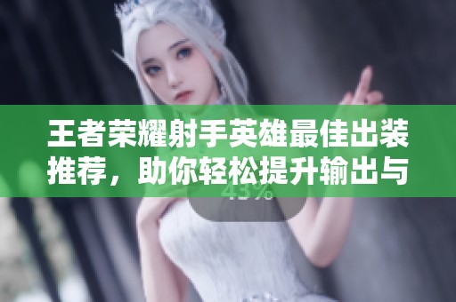 王者荣耀射手英雄最佳出装推荐，助你轻松提升输出与暴击伤害