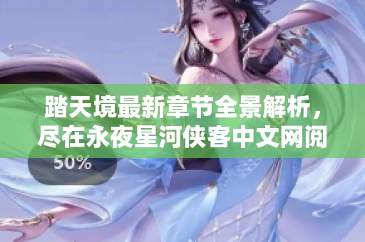 踏天境最新章节全景解析，尽在永夜星河侠客中文网阅读体验