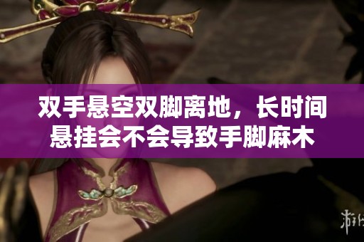 双手悬空双脚离地，长时间悬挂会不会导致手脚麻木