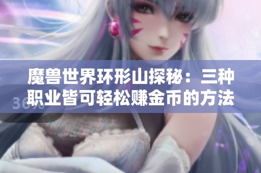 魔兽世界环形山探秘：三种职业皆可轻松赚金币的方法