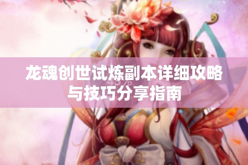 龙魂创世试炼副本详细攻略与技巧分享指南