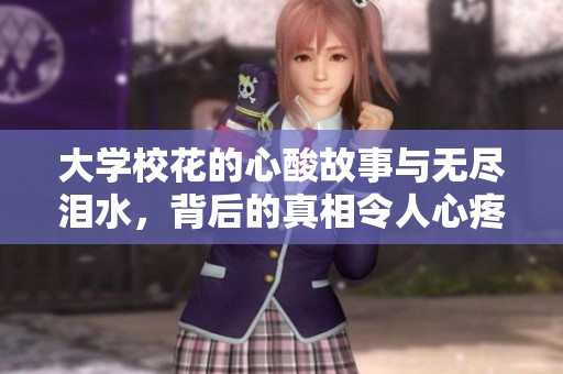 大学校花的心酸故事与无尽泪水，背后的真相令人心疼