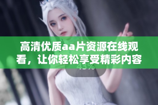 高清优质aa片资源在线观看，让你轻松享受精彩内容