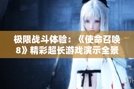 极限战斗体验：《使命召唤8》精彩超长游戏演示全景曝光