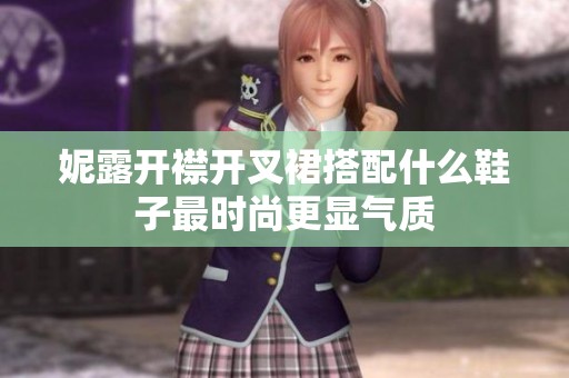 妮露开襟开叉裙搭配什么鞋子最时尚更显气质