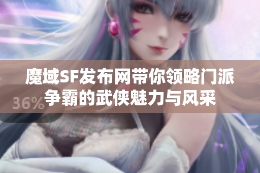 魔域SF发布网带你领略门派争霸的武侠魅力与风采