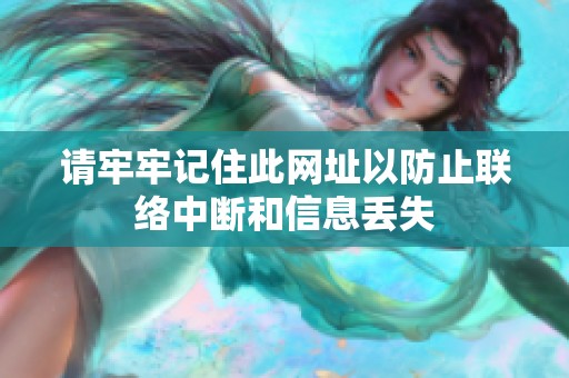 请牢牢记住此网址以防止联络中断和信息丢失