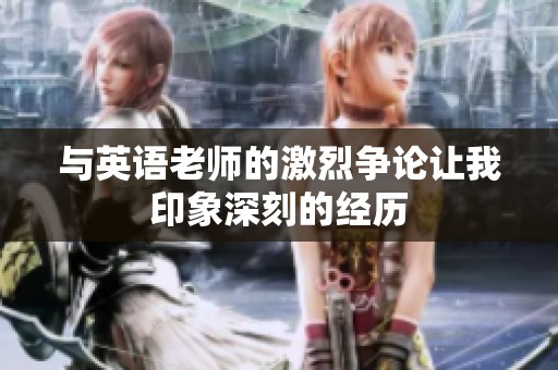 与英语老师的激烈争论让我印象深刻的经历