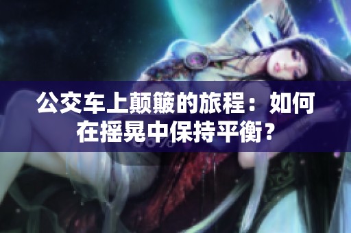 公交车上颠簸的旅程：如何在摇晃中保持平衡？