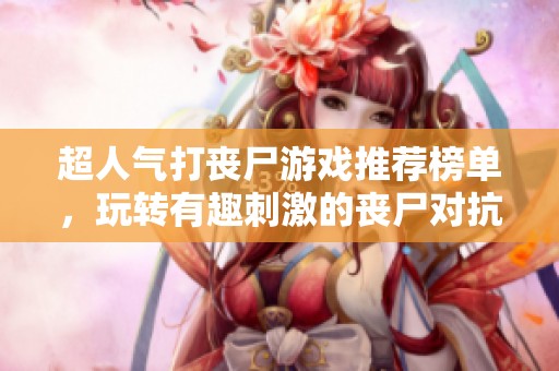 超人气打丧尸游戏推荐榜单，玩转有趣刺激的丧尸对抗体验