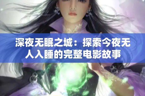 深夜无眠之城：探索今夜无人入睡的完整电影故事