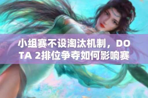 小组赛不设淘汰机制，DOTA 2排位争夺如何影响赛事结果？