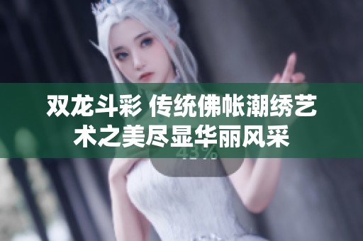 双龙斗彩 传统佛帐潮绣艺术之美尽显华丽风采