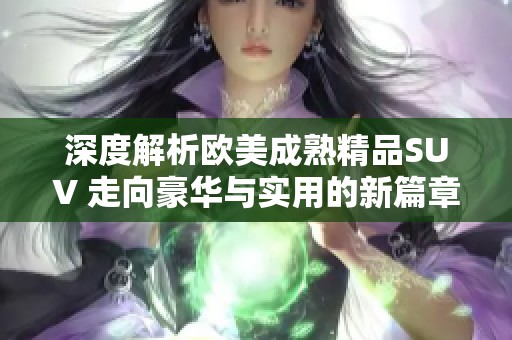 深度解析欧美成熟精品SUV 走向豪华与实用的新篇章