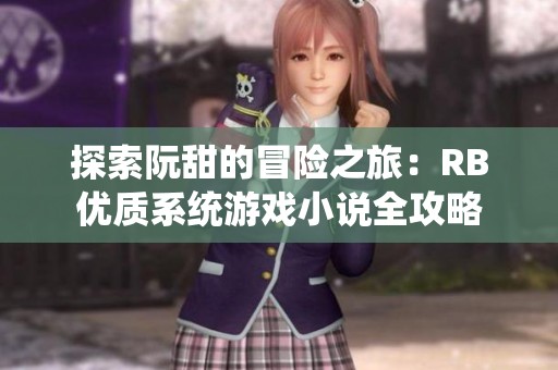 探索阮甜的冒险之旅：RB优质系统游戏小说全攻略