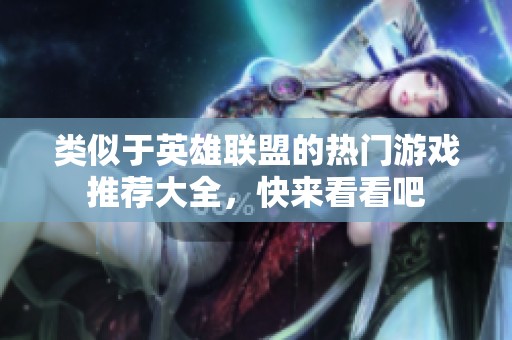 类似于英雄联盟的热门游戏推荐大全，快来看看吧