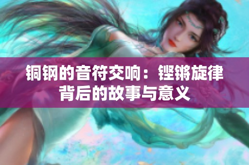 铜钢的音符交响：铿锵旋律背后的故事与意义