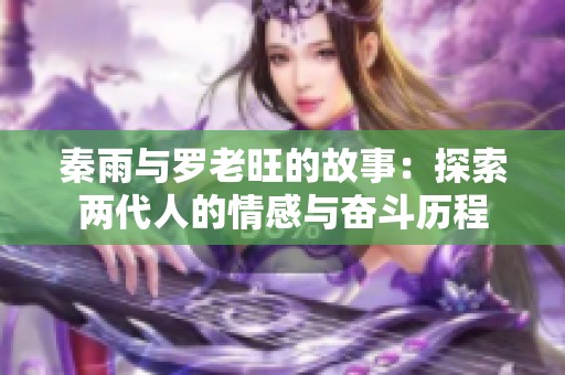 秦雨与罗老旺的故事：探索两代人的情感与奋斗历程