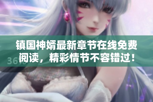 镇国神婿最新章节在线免费阅读，精彩情节不容错过！