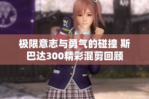 极限意志与勇气的碰撞 斯巴达300精彩混剪回顾