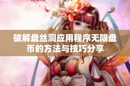 破解盘丝洞应用程序无限盘币的方法与技巧分享