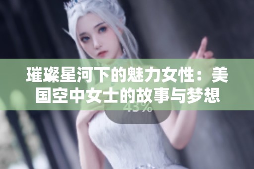 璀璨星河下的魅力女性：美国空中女士的故事与梦想