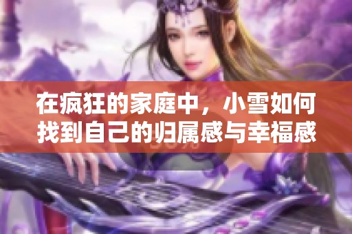 在疯狂的家庭中，小雪如何找到自己的归属感与幸福感