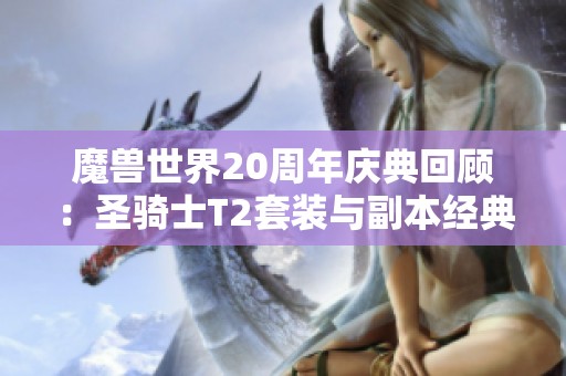 魔兽世界20周年庆典回顾：圣骑士T2套装与副本经典盘点