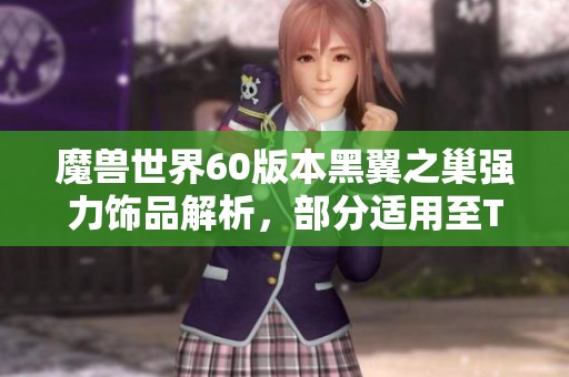魔兽世界60版本黑翼之巢强力饰品解析，部分适用至TBC扩展包