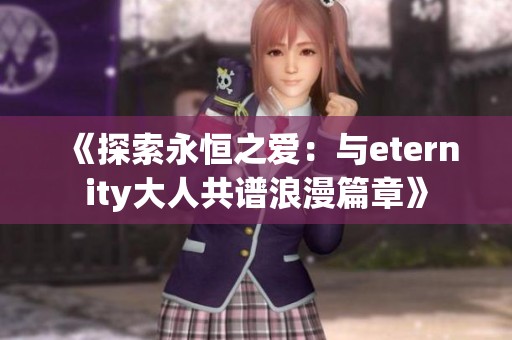 《探索永恒之爱：与eternity大人共谱浪漫篇章》