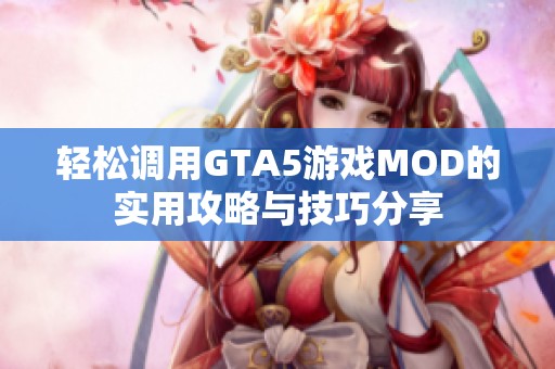 轻松调用GTA5游戏MOD的实用攻略与技巧分享
