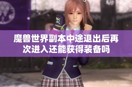 魔兽世界副本中途退出后再次进入还能获得装备吗