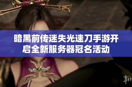 暗黑前传迷失光速刀手游开启全新服务器冠名活动