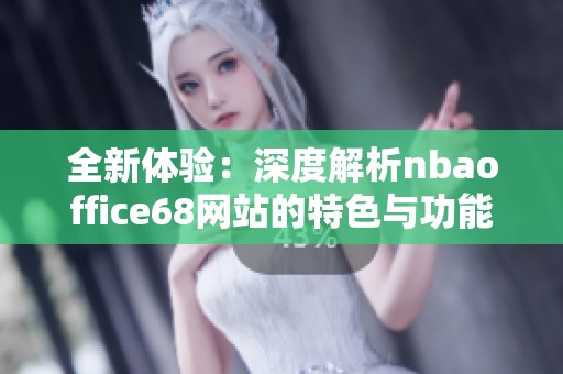 全新体验：深度解析nbaoffice68网站的特色与功能