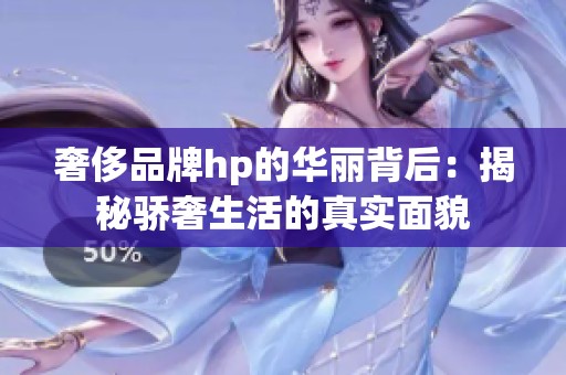 奢侈品牌hp的华丽背后：揭秘骄奢生活的真实面貌