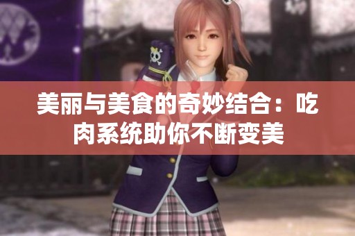 美丽与美食的奇妙结合：吃肉系统助你不断变美