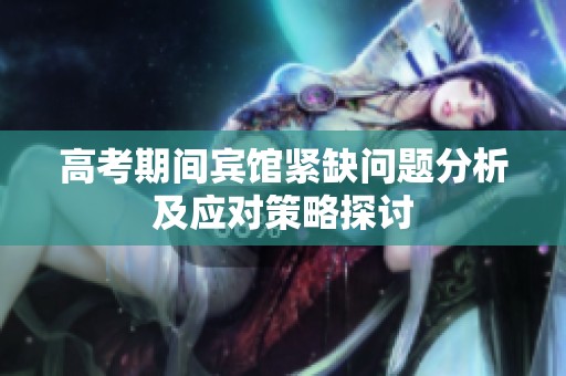 高考期间宾馆紧缺问题分析及应对策略探讨