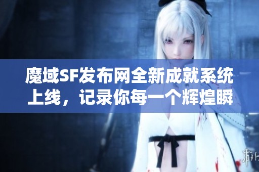魔域SF发布网全新成就系统上线，记录你每一个辉煌瞬间