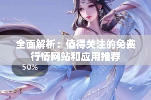 全面解析：值得关注的免费行情网站和应用推荐