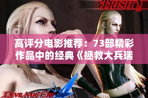 高评分电影推荐：73部精彩作品中的经典《拯救大兵瑞恩》分析