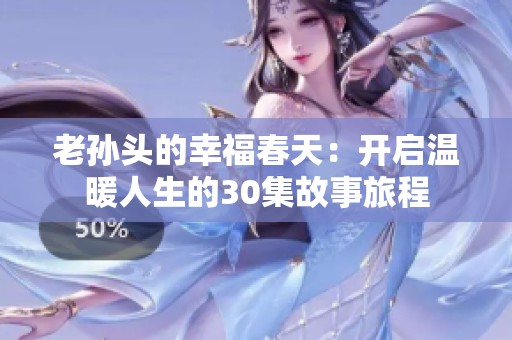 老孙头的幸福春天：开启温暖人生的30集故事旅程