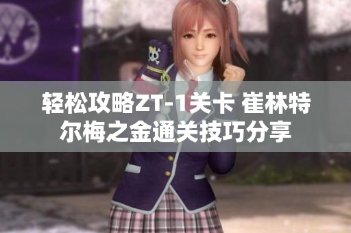 轻松攻略ZT-1关卡 崔林特尔梅之金通关技巧分享