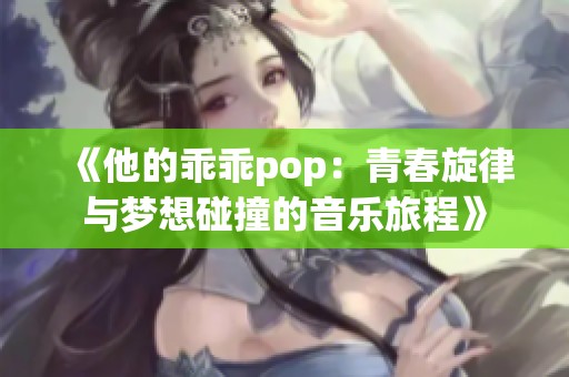 《他的乖乖pop：青春旋律与梦想碰撞的音乐旅程》