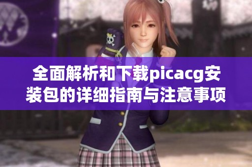 全面解析和下载picacg安装包的详细指南与注意事项
