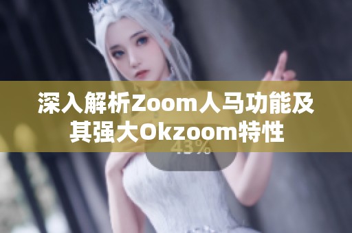 深入解析Zoom人马功能及其强大Okzoom特性